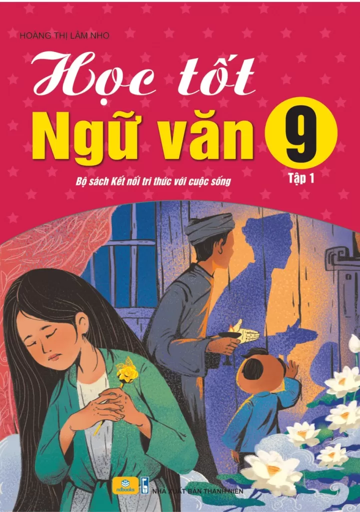 HỌC TỐT NGỮ VĂN LỚP 9 - TẬP 1 (Bám sát SGK Kết nối tri thức)